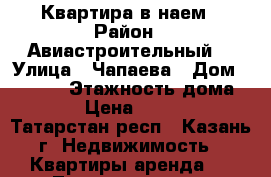 Квартира в наем › Район ­ Авиастроительный  › Улица ­ Чапаева › Дом ­ 20/19 › Этажность дома ­ 10 › Цена ­ 15 000 - Татарстан респ., Казань г. Недвижимость » Квартиры аренда   . Татарстан респ.